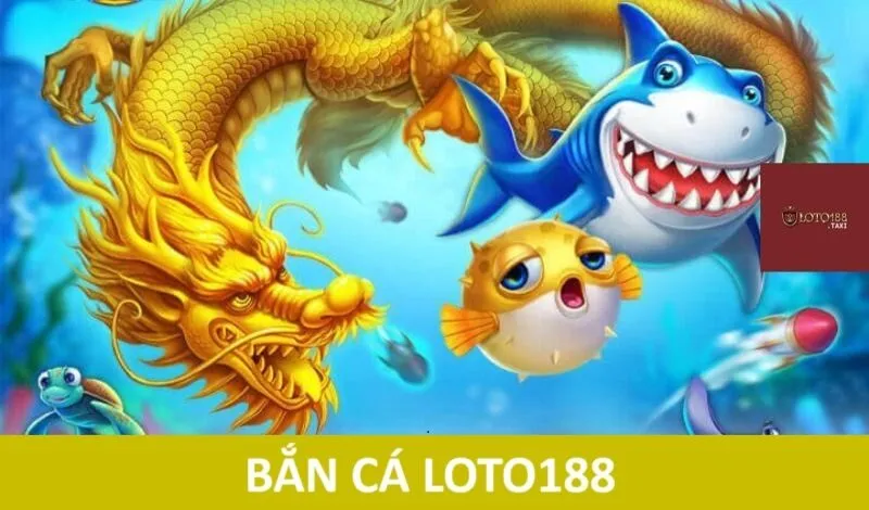 Bắn cá Loto188