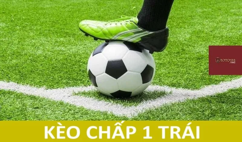 Kèo chấp 1 trái